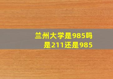 兰州大学是985吗 是211还是985